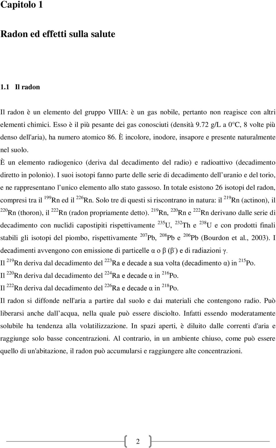 È un elemento radiogenico (deriva dal decadimento del radio) e radioattivo (decadimento diretto in polonio).