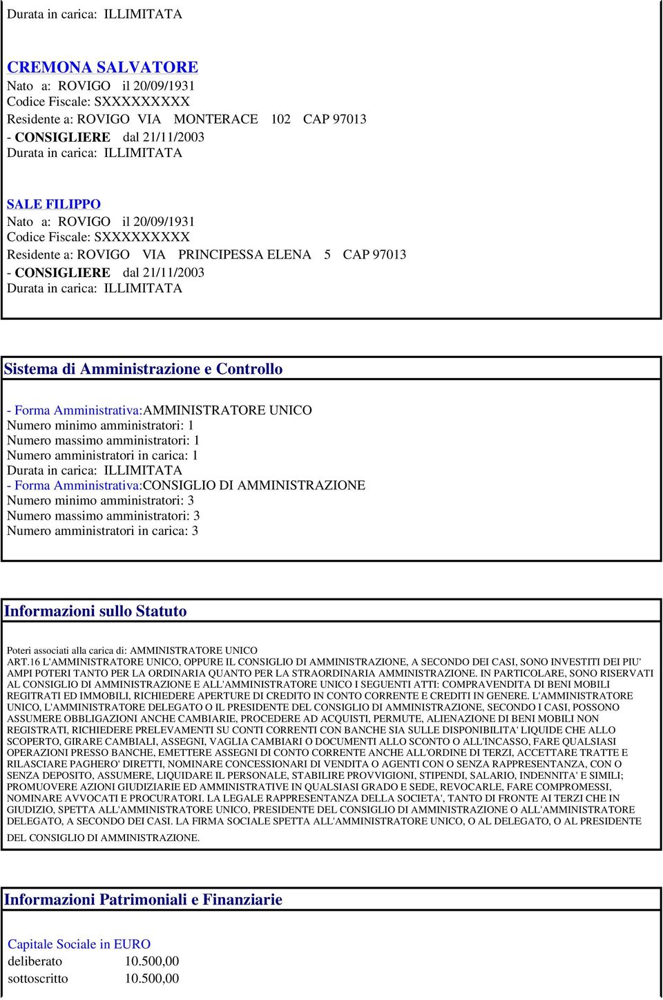 di Amministrazione e Controllo - Forma Amministrativa: UNICO Numero minimo amministratori: 1 Numero massimo amministratori: 1 Numero amministratori in carica: 1 Durata in carica: ILLIMITATA - Forma