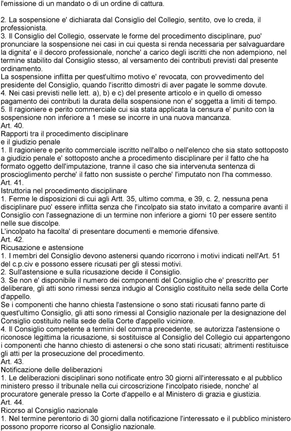 professionale, nonche' a carico degli iscritti che non adempiono, nel termine stabilito dal Consiglio stesso, al versamento dei contributi previsti dal presente ordinamento.