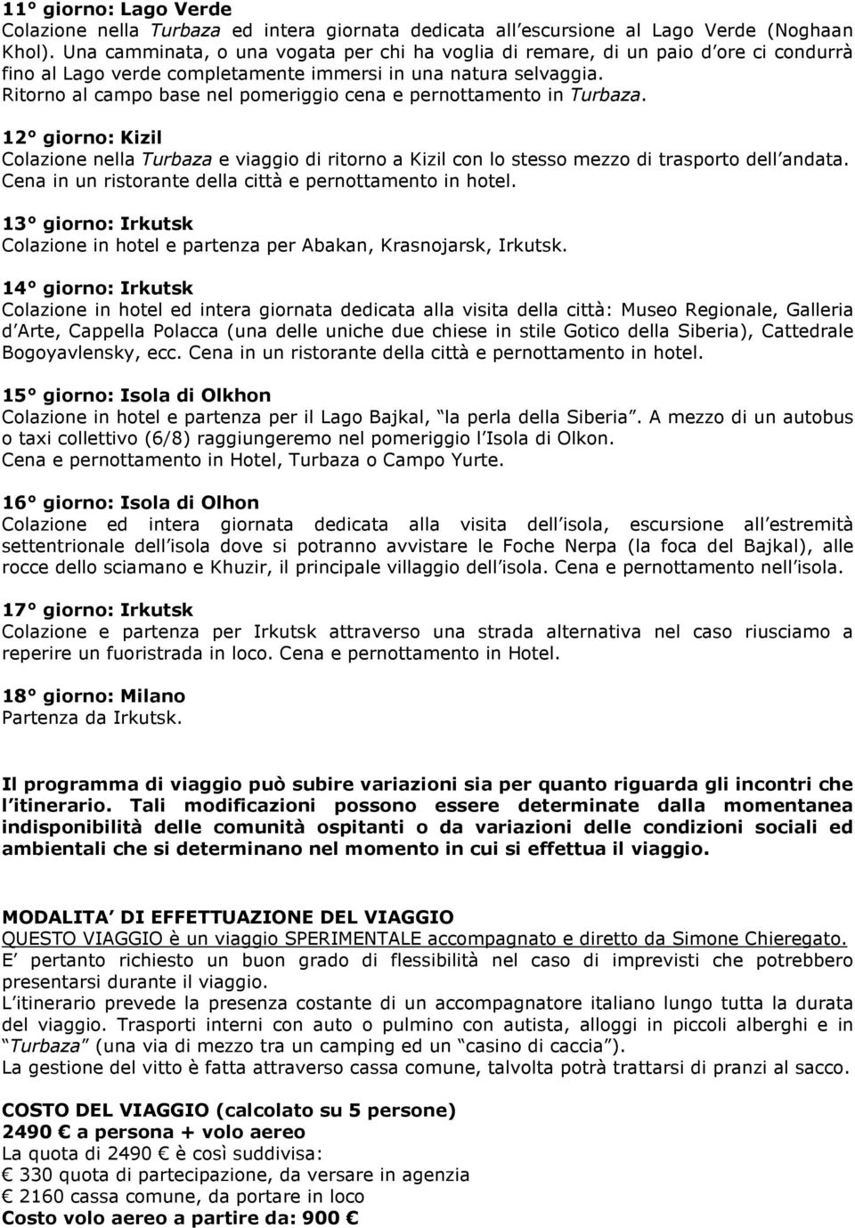 Ritorno al campo base nel pomeriggio cena e pernottamento in Turbaza. 12 giorno: Kizil Colazione nella Turbaza e viaggio di ritorno a Kizil con lo stesso mezzo di trasporto dell andata.