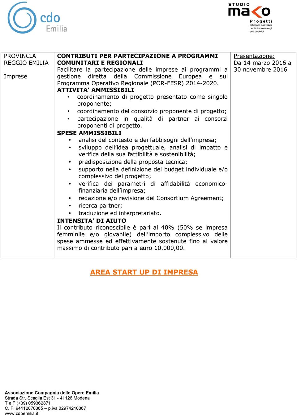 ATTIVITA AMMISSIBILI coordinamento di progetto presentato come singolo proponente; coordinamento del consorzio proponente di progetto; partecipazione in qualità di partner ai consorzi proponenti di