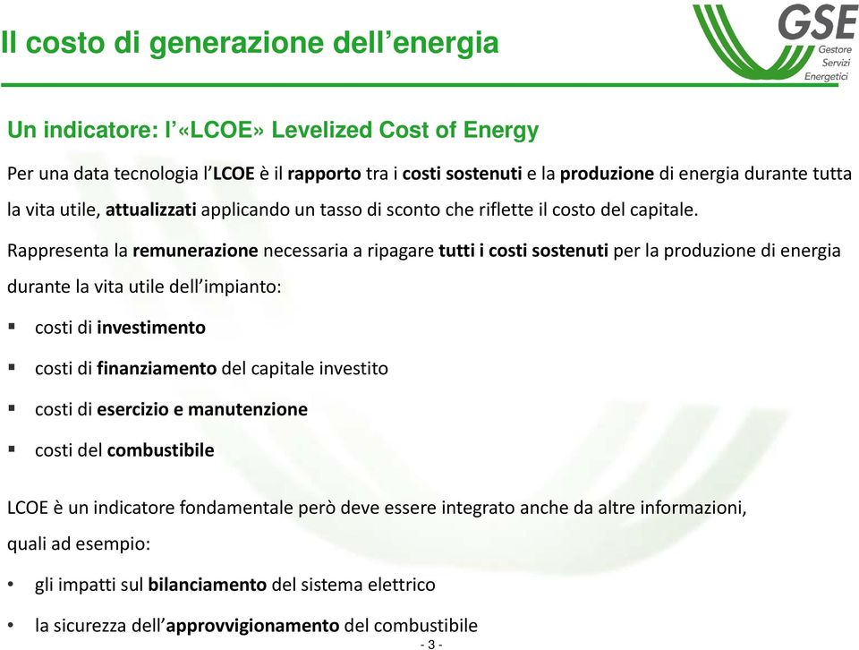 Rappresenta la remunerazione necessaria a ripagare tutti i costi sostenuti per la produzione di energia durante la vita utile dell impianto: costi di investimento costi di finanziamento del