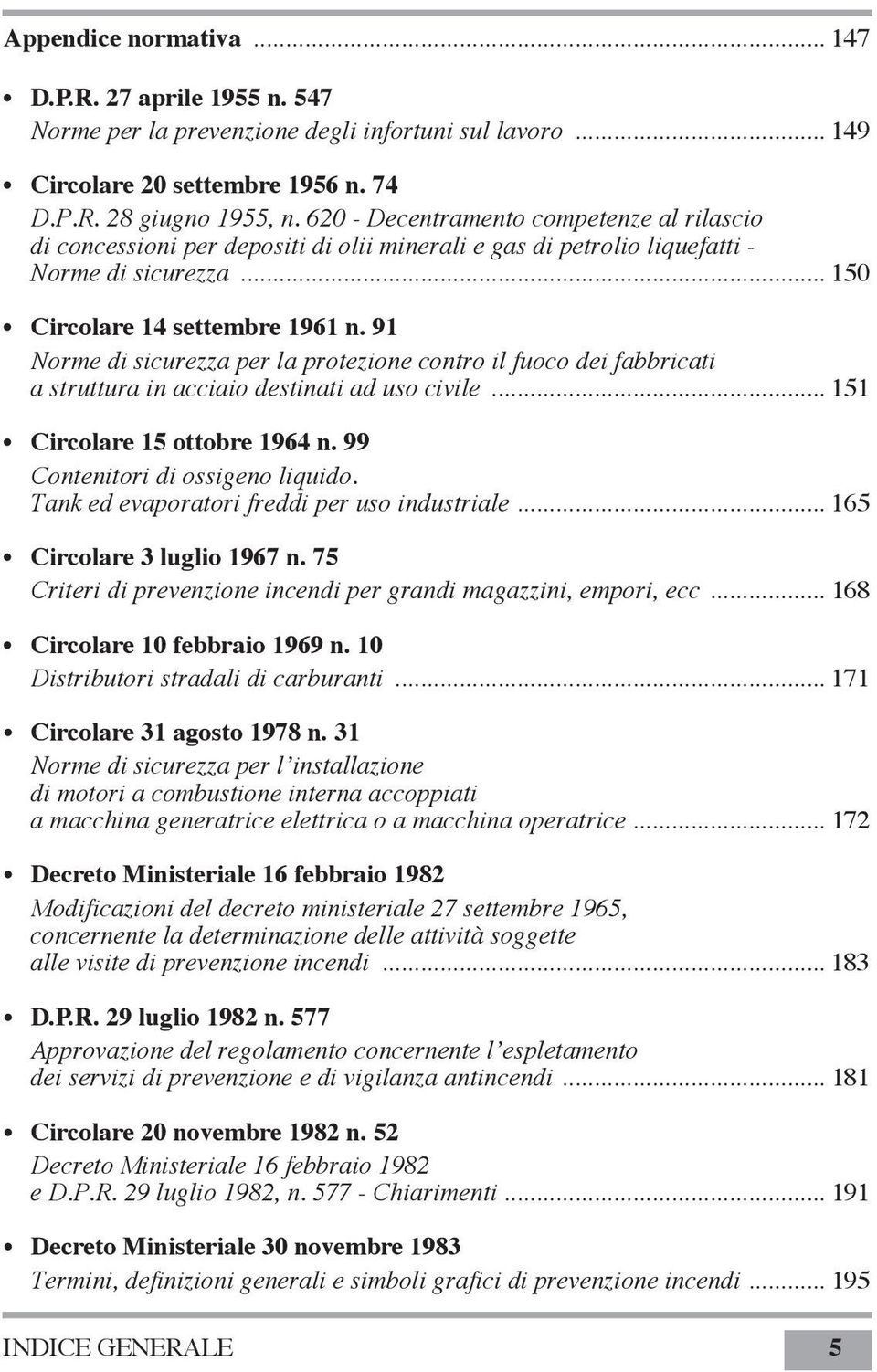 91 Norme di sicurezza per la protezione contro il fuoco dei fabbricati a struttura in acciaio destinati ad uso civile... 151 Circolare 15 ottobre 1964 n. 99 Contenitori di ossigeno liquido.