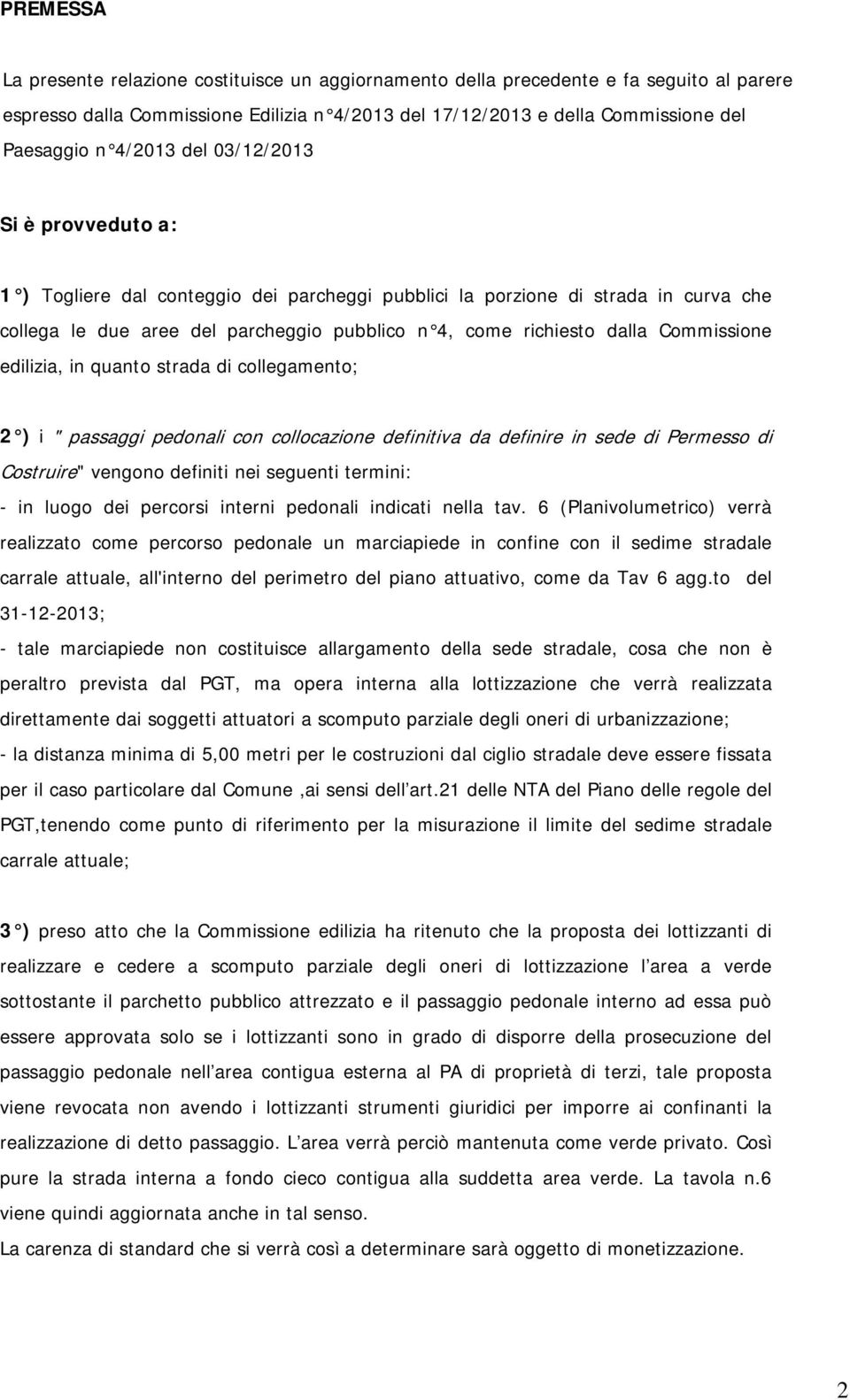 Commissione edilizia, in quanto strada di collegamento; 2 ) i " passaggi pedonali con collocazione definitiva da definire in sede di Permesso di Costruire" vengono definiti nei seguenti termini: - in