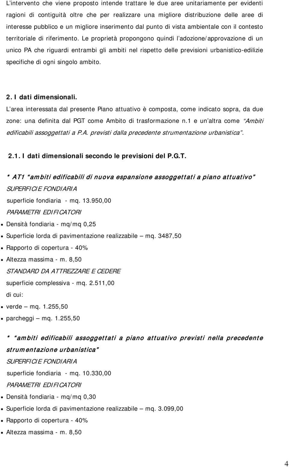 Le proprietà propongono quindi l adozione/approvazione di un unico PA che riguardi entrambi gli ambiti nel rispetto delle previsioni urbanistico-edilizie specifiche di ogni singolo ambito. 2.