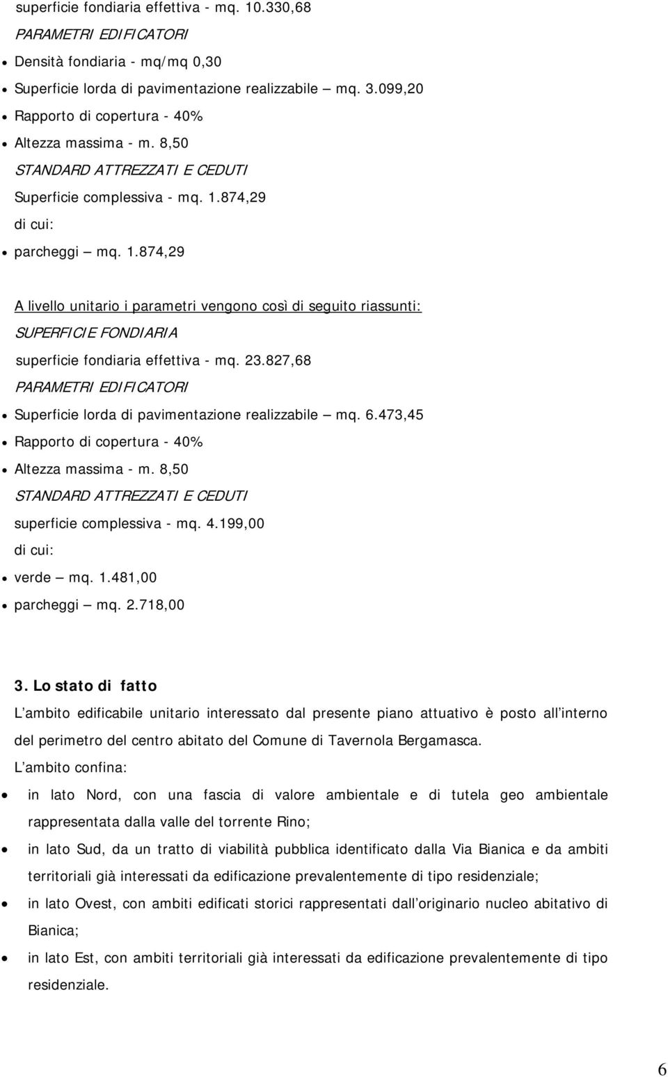 874,29 di cui: parcheggi mq. 1.874,29 A livello unitario i parametri vengono così di seguito riassunti: SUPERFICIE FONDIARIA superficie fondiaria effettiva - mq. 23.