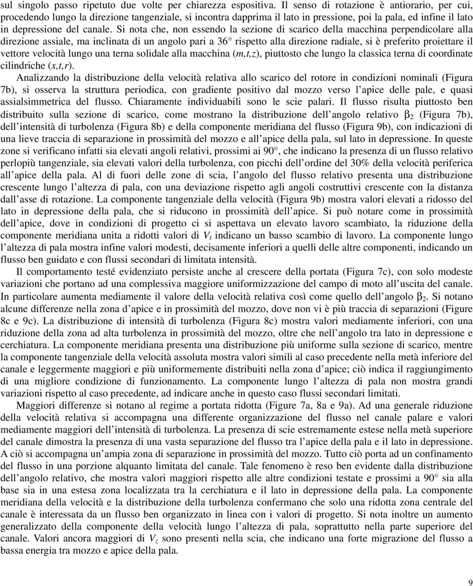 Si nota che, non essendo la sezione di scarico della macchina perpendicolare alla direzione assiale, ma inclinata di un angolo pari a 36 rispetto alla direzione radiale, si è preferito proiettare il