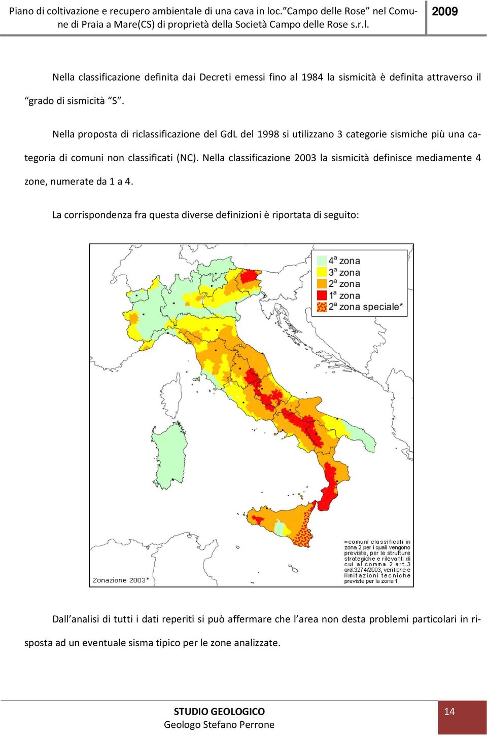 Nella classificazione 2003 la sismicità definisce mediamente 4 zone, numerate da 1 a 4.