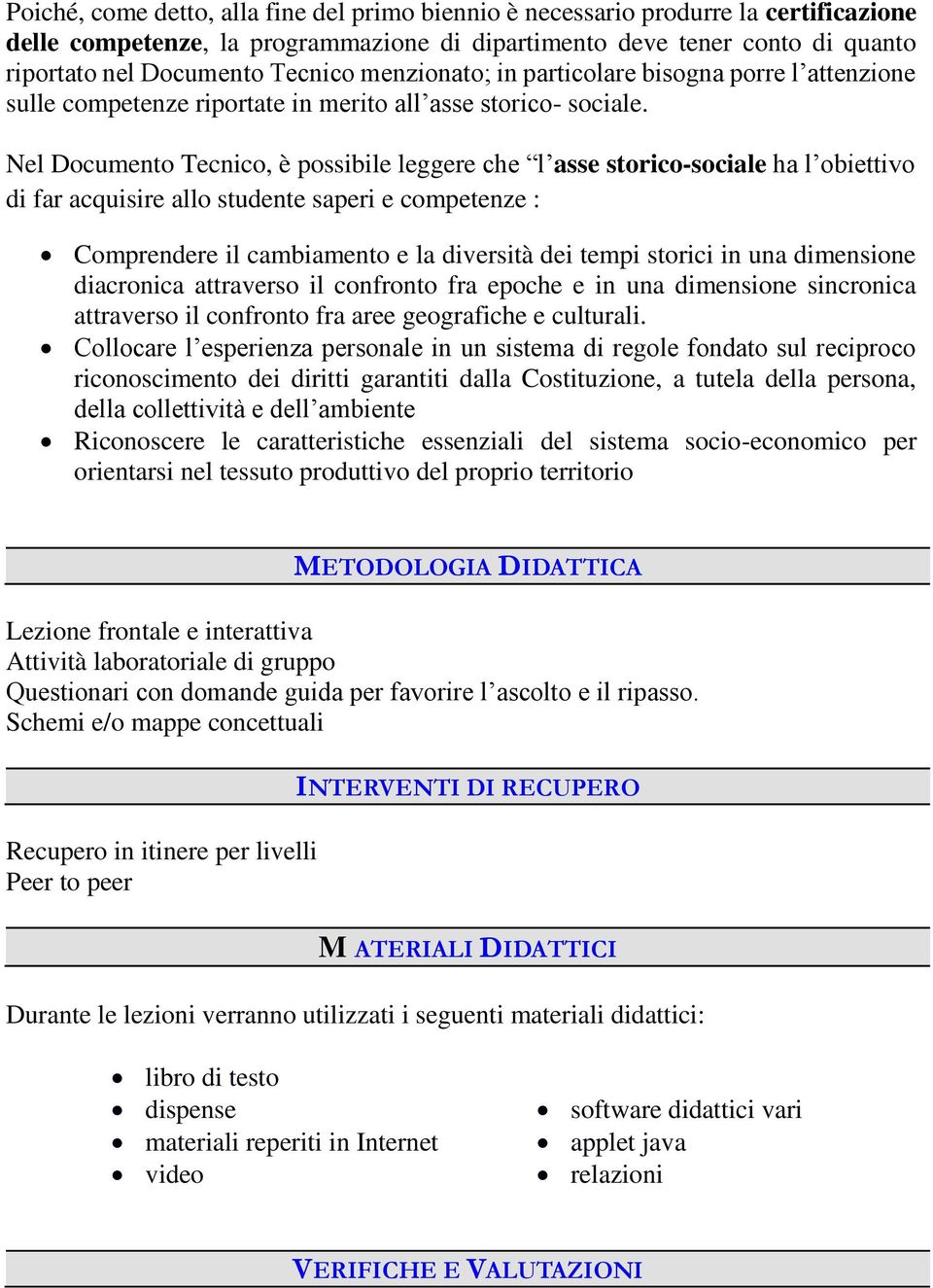 Nel Dcument Tecnic, è pssibile leggere che l asse stric-sciale ha l biettiv di far acquisire all studente saperi e cmpetenze : Cmprendere il cambiament e la diversità dei tempi strici in una