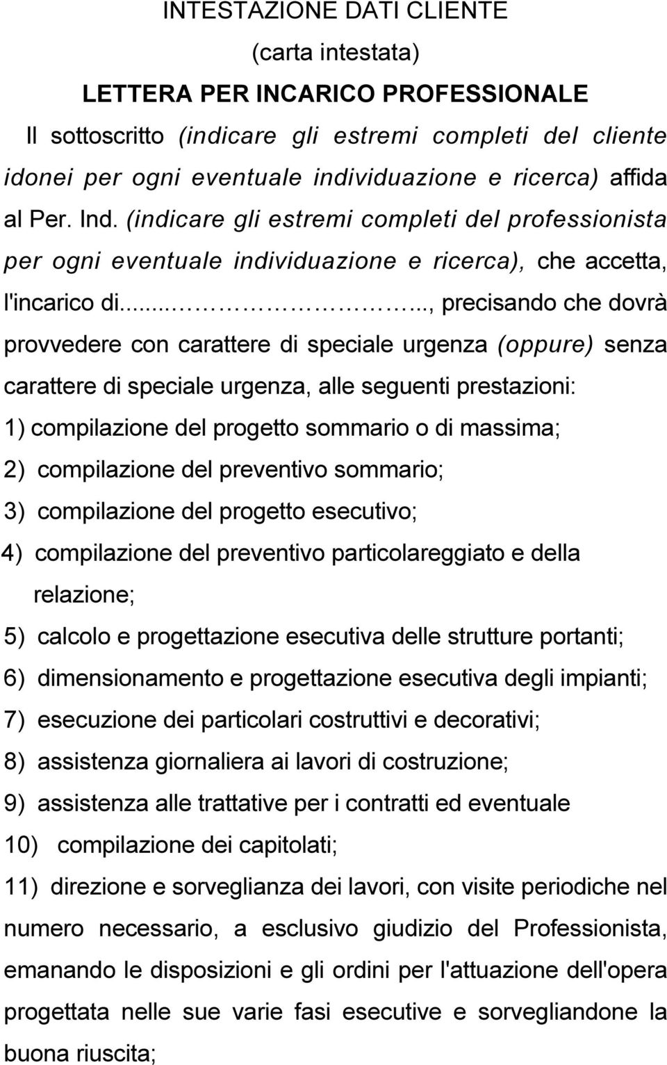 ....., precisando che dovrà provvedere con carattere di speciale urgenza (oppure) senza carattere di speciale urgenza, alle seguenti prestazioni: 1) compilazione del progetto sommario o di massima;