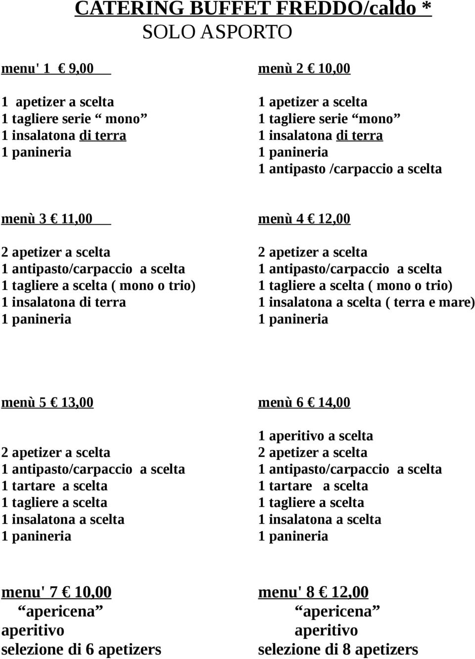 scelta ( mono o trio) 1 tagliere a scelta ( mono o trio) 1 insalatona di terra 1 insalatona a scelta ( terra e mare) 1 panineria 1 panineria menù 5 13,00 menù 6 14,00 1 aperitivo a scelta 2 apetizer