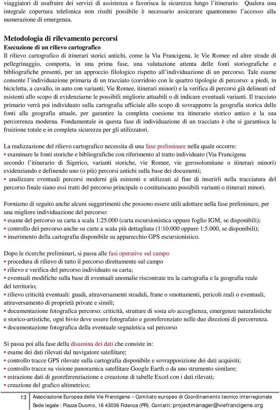 Metodologia di rilevamento percorsi Esecuzione di un rilievo cartografico Il rilievo cartografico di itinerari storici antichi, come la Via Francigena, le Vie Romee ed altre strade di pellegrinaggio,