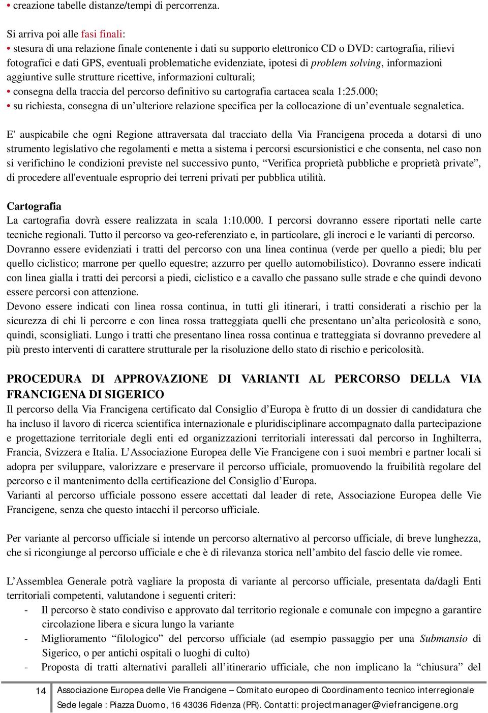 ipotesi di problem solving, informazioni aggiuntive sulle strutture ricettive, informazioni culturali; consegna della traccia del percorso definitivo su cartografia cartacea scala 1:25.