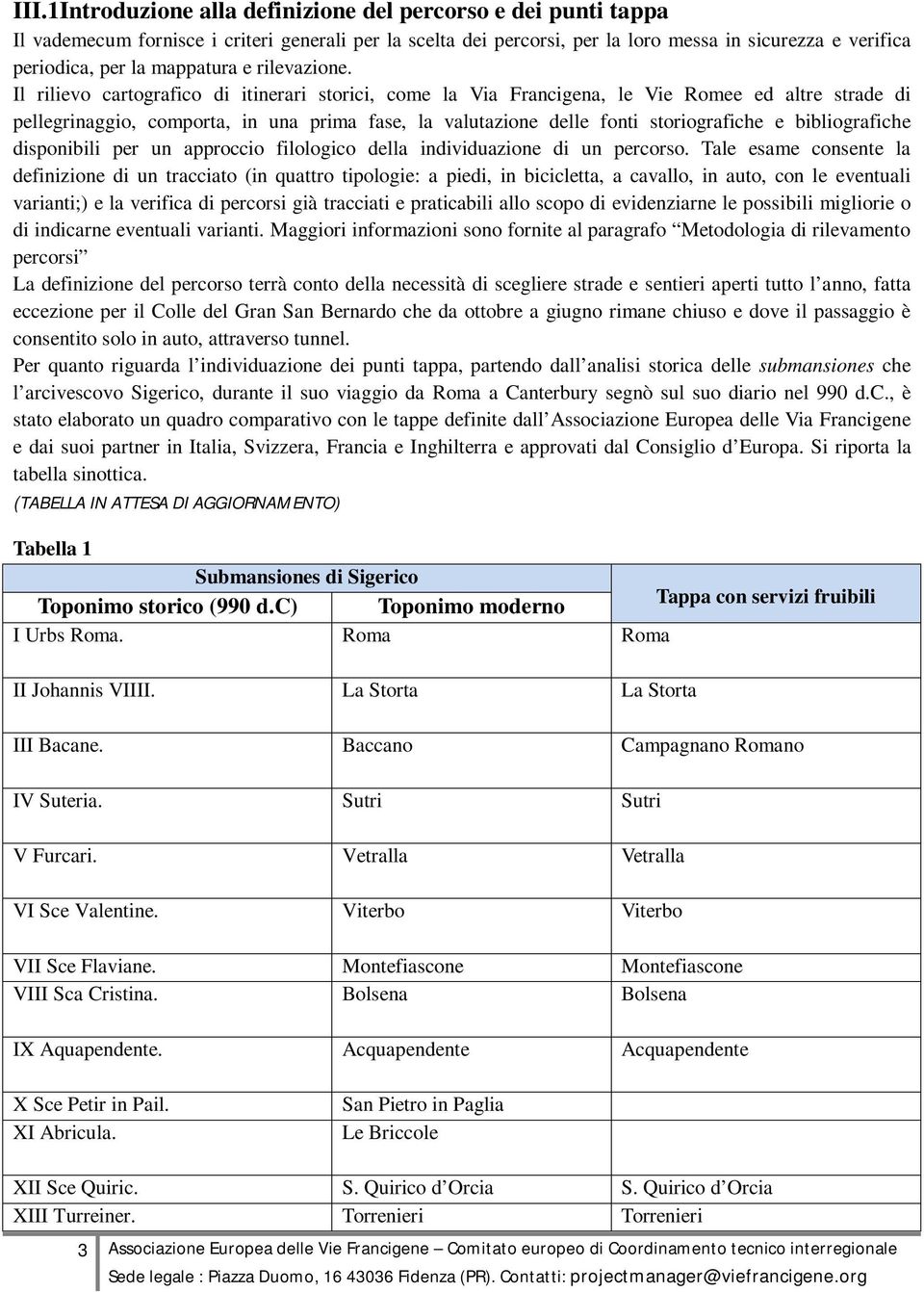 Il rilievo cartografico di itinerari storici, come la Via Francigena, le Vie Romee ed altre strade di pellegrinaggio, comporta, in una prima fase, la valutazione delle fonti storiografiche e