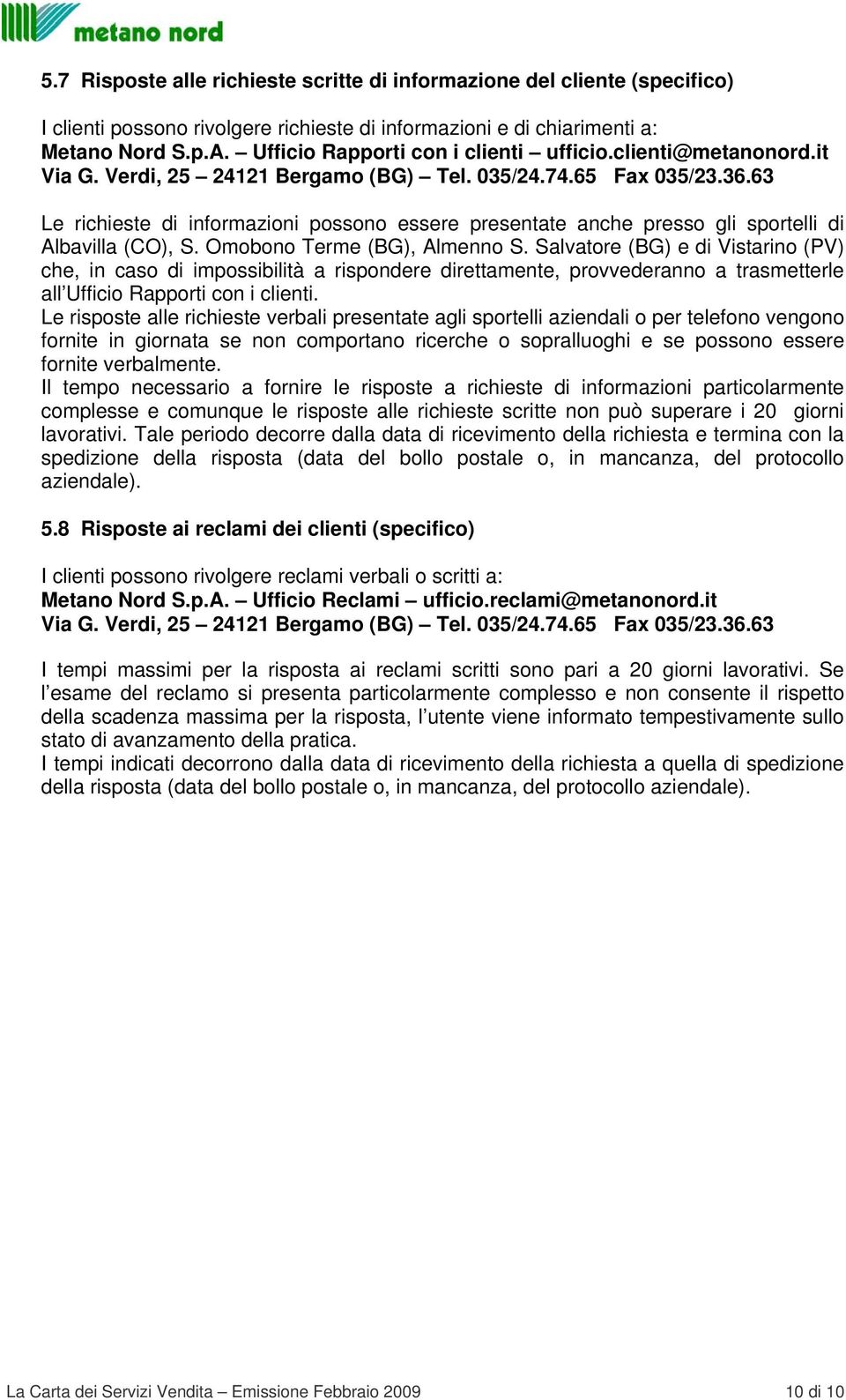 63 Le richieste di informazioni possono essere presentate anche presso gli sportelli di Albavilla (CO), S. Omobono Terme (BG), Almenno S.