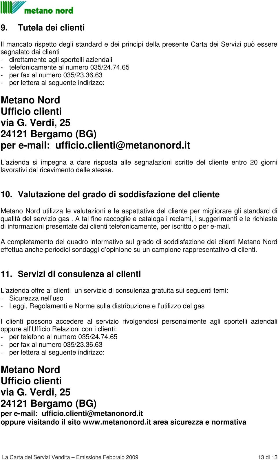 it L azienda si impegna a dare risposta alle segnalazioni scritte del cliente entro 20 giorni lavorativi dal ricevimento delle stesse. 10.