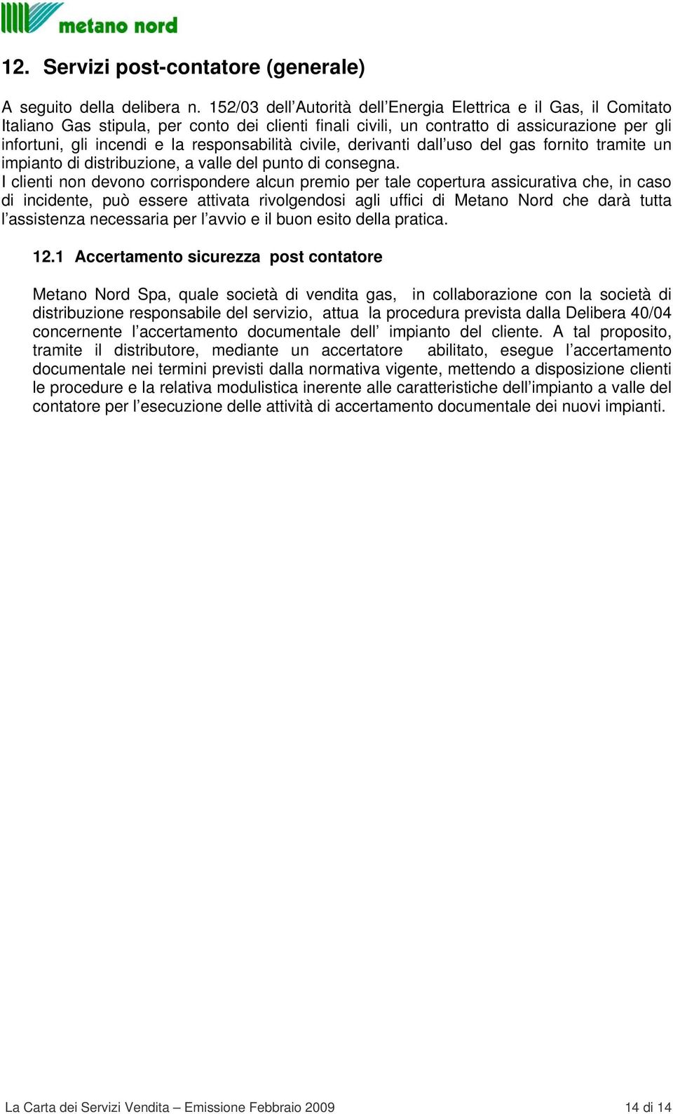 responsabilità civile, derivanti dall uso del gas fornito tramite un impianto di distribuzione, a valle del punto di consegna.