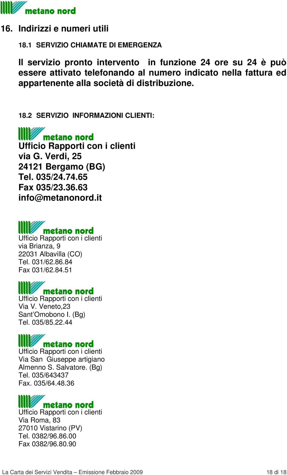 distribuzione. 18.2 SERVIZIO INFORMAZIONI CLIENTI: Ufficio Rapporti con i clienti via G. Verdi, 25 24121 Bergamo (BG) Tel. 035/24.74.65 Fax 035/23.36.63 info@metanonord.