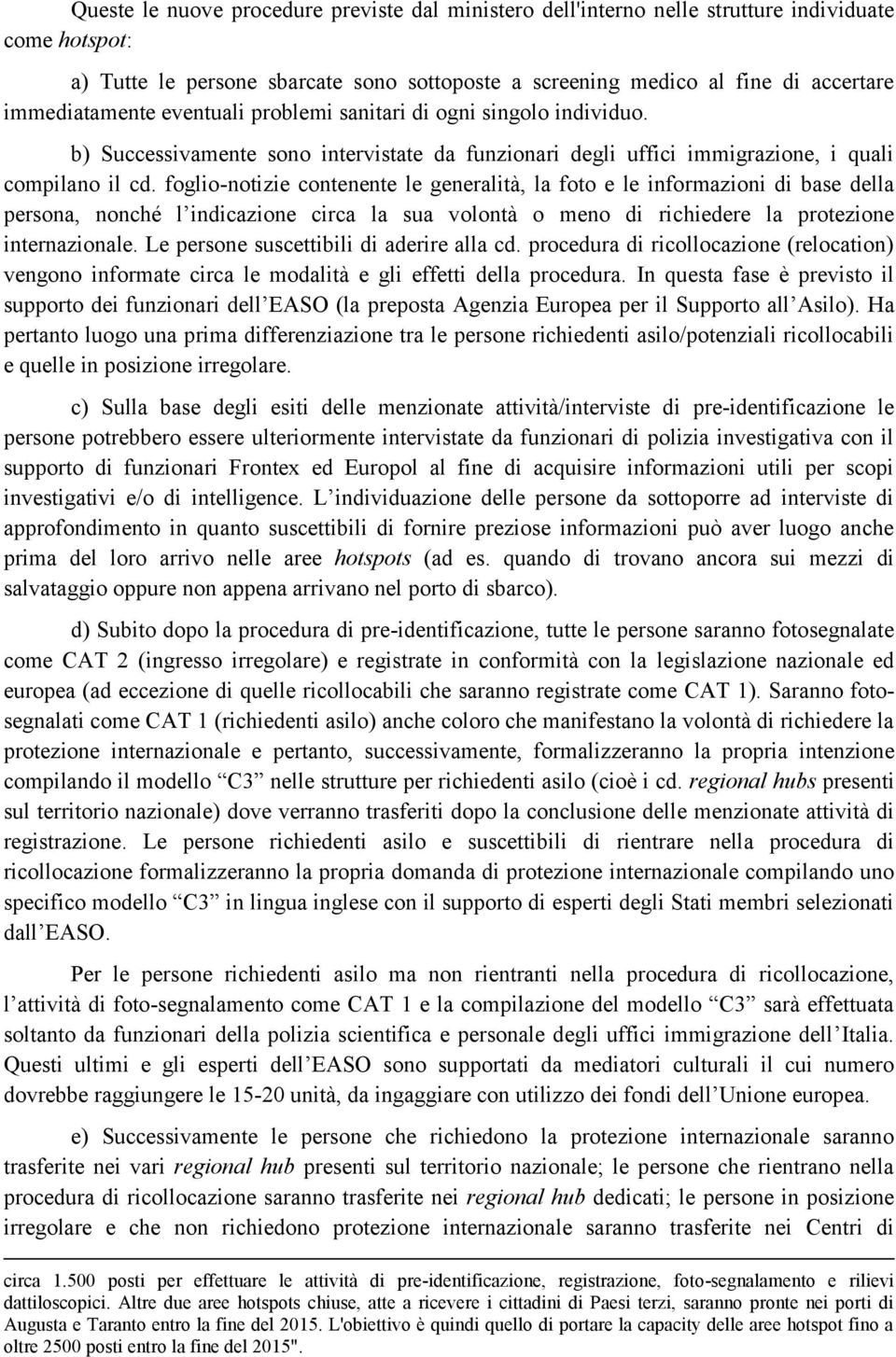 foglio-notizie contenente le generalità, la foto e le informazioni di base della persona, nonché l indicazione circa la sua volontà o meno di richiedere la protezione internazionale.