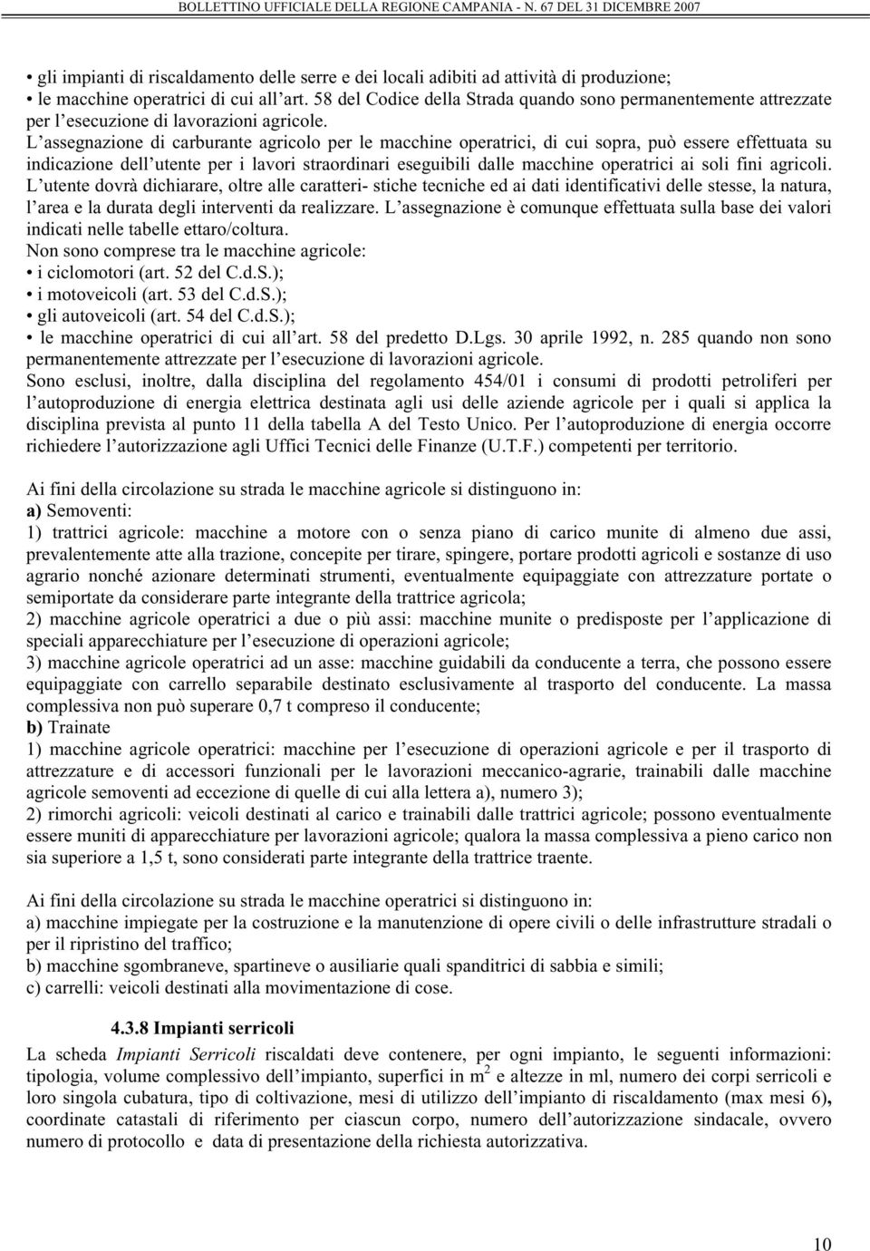 L assegnazione di carburante agricolo per le macchine operatrici, di cui sopra, può essere effettuata su indicazione dell utente per i lavori straordinari eseguibili dalle macchine operatrici ai soli