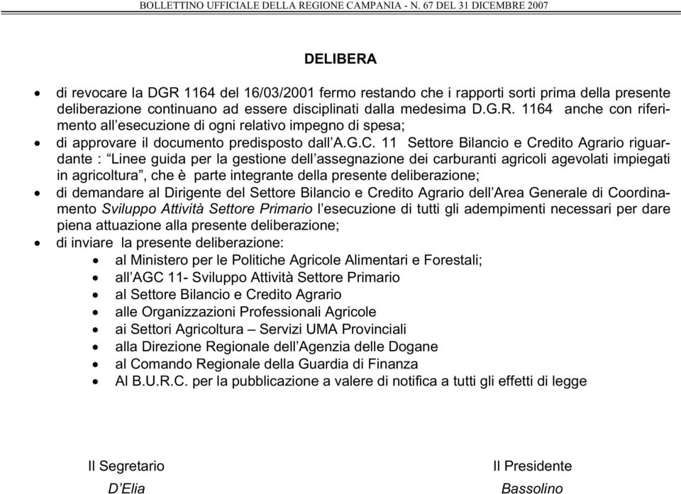 presente deliberazione; di demandare al Dirigente del Settore Bilancio e Credito Agrario dell Area Generale di Coordinamento Sviluppo Attività Settore Primario l esecuzione di tutti gli adempimenti