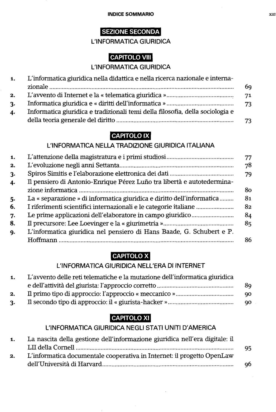 Informatica giuridica e tradizionali temi della filosofia, della sociologia e della teoria generale del diritto 73 CAPITOLO IX L'INFORMATICA NELLA TRADIZIONE GIURIDICA ITALIANA 1.