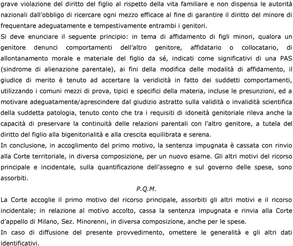 Si deve enunciare il seguente principio: in tema di affidamento di figli minori, qualora un genitore denunci comportamenti dell altro genitore, affidatario o collocatario, di allontanamento morale e