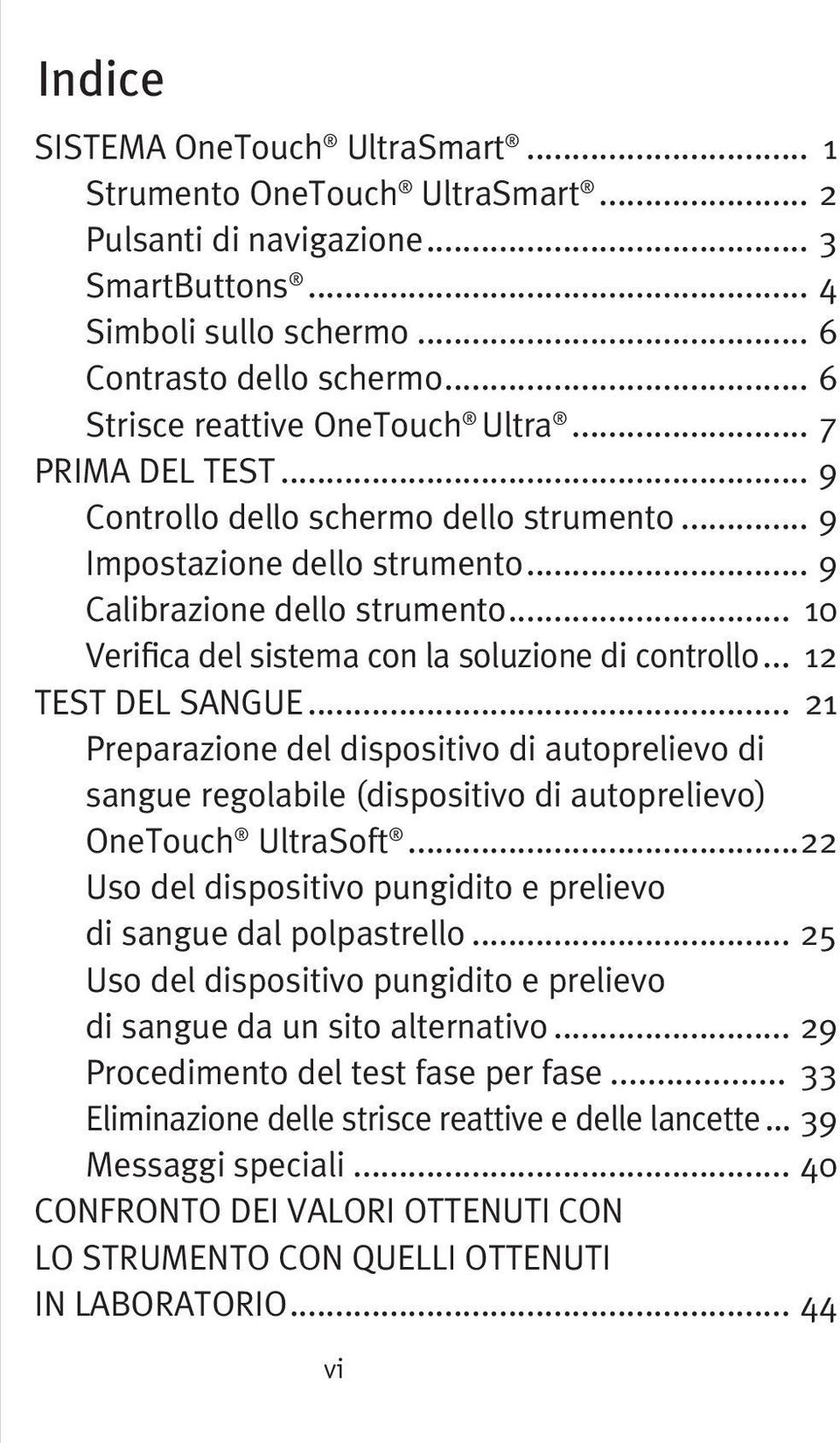 .. 10 Verifica del sistema con la soluzione di controllo... 12 TEST DEL SANGUE... 21 Preparazione del dispositivo di autoprelievo di sangue regolabile (dispositivo di autoprelievo) OneTouch UltraSoft.