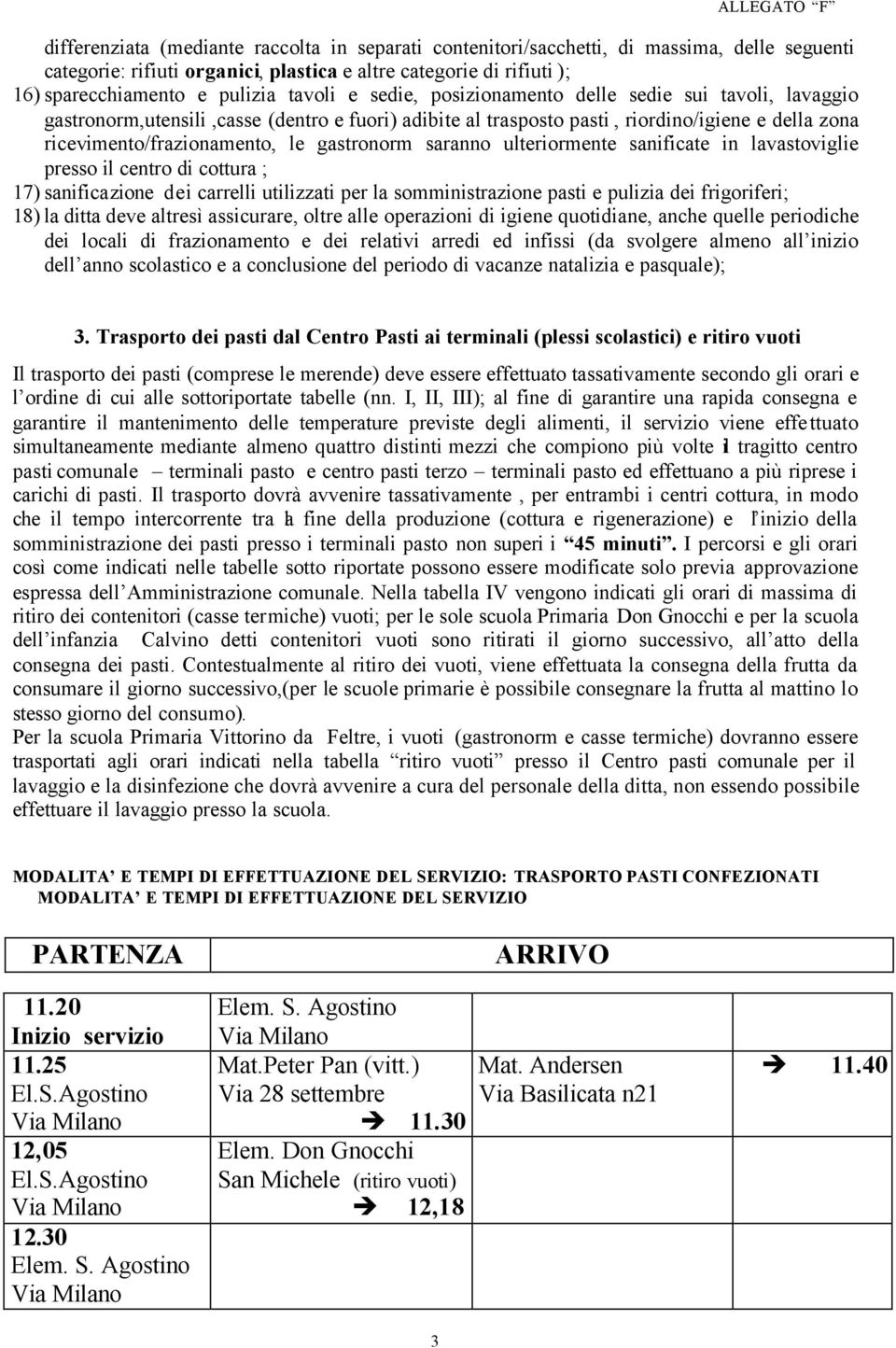 gastronorm saranno ulteriormente sanificate in lavastoviglie presso il centro di cottura ; 17) sanificazione dei carrelli utilizzati per la somministrazione pasti e pulizia dei frigoriferi; 18) la