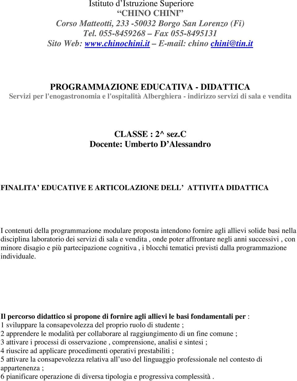 c Docente: Umberto D Alessandro FINALITA EDUCATIVE E ARTICOLAZIONE DELL ATTIVITA DIDATTICA I contenuti della programmazione modulare proposta intendono fornire agli allievi solide basi nella