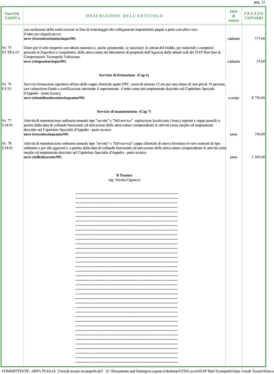 03 Oneri per il solo trasporto con idonei automezzi, anche garantendo, se necessari, la catena del freddo, per materiali e compioni presenti in frigoriferi e congelatori, delle attrezzature da