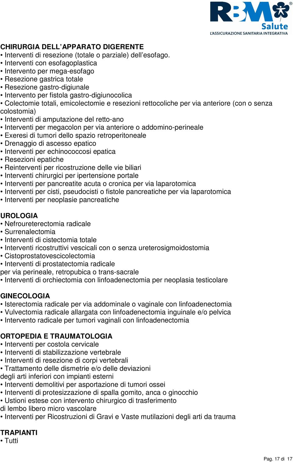 resezioni rettocoliche per via anteriore (con o senza colostomia) Interventi di amputazione del retto-ano Interventi per megacolon per via anteriore o addomino-perineale Exeresi di tumori dello