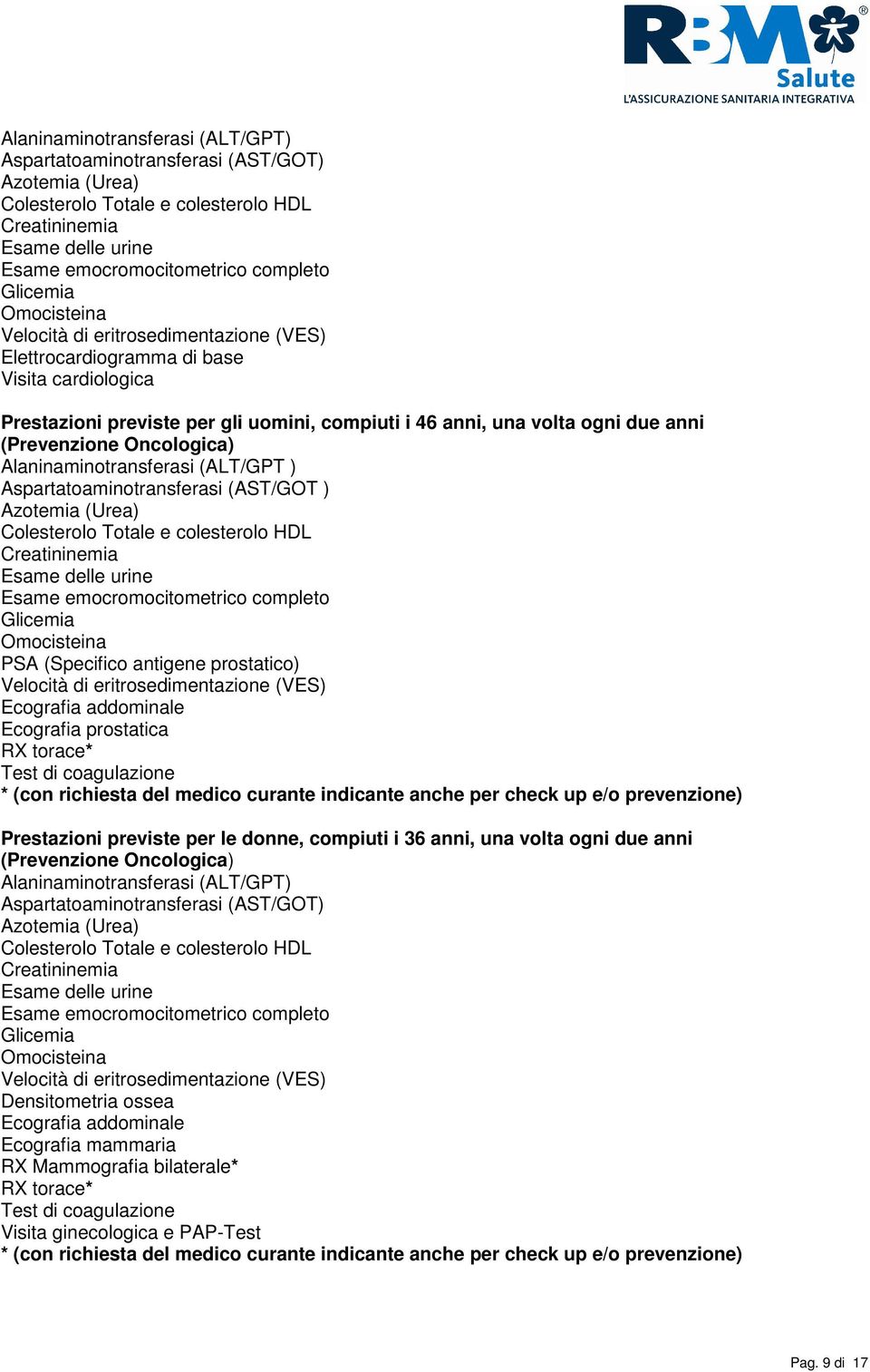 Oncologica) Alaninaminotransferasi (ALT/GPT ) Aspartatoaminotransferasi (AST/GOT ) Azotemia (Urea) Colesterolo Totale e colesterolo HDL Creatininemia Esame delle urine Esame emocromocitometrico