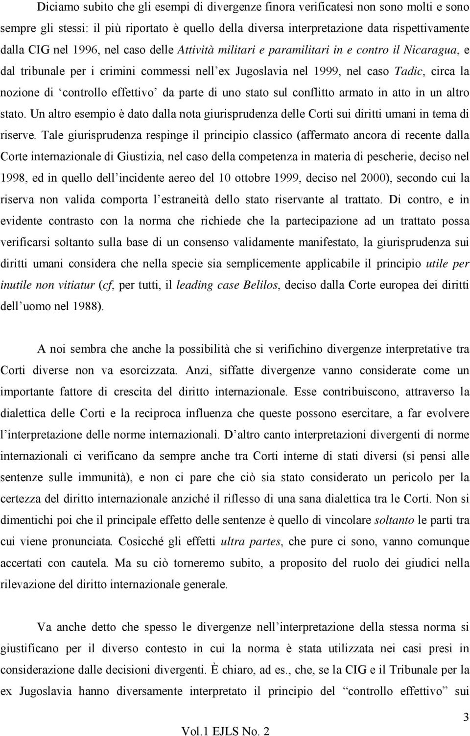 effettivo da parte di uno stato sul conflitto armato in atto in un altro stato. Un altro esempio è dato dalla nota giurisprudenza delle Corti sui diritti umani in tema di riserve.