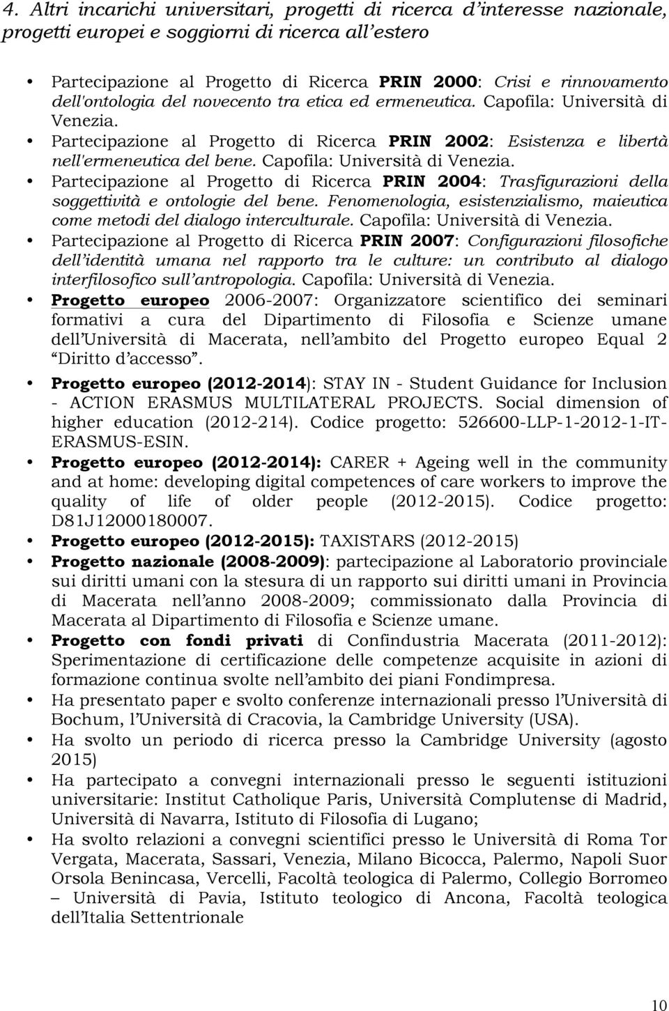 Capofila: Università di Venezia. Partecipazione al Progetto di Ricerca PRIN 2004: Trasfigurazioni della soggettività e ontologie del bene.