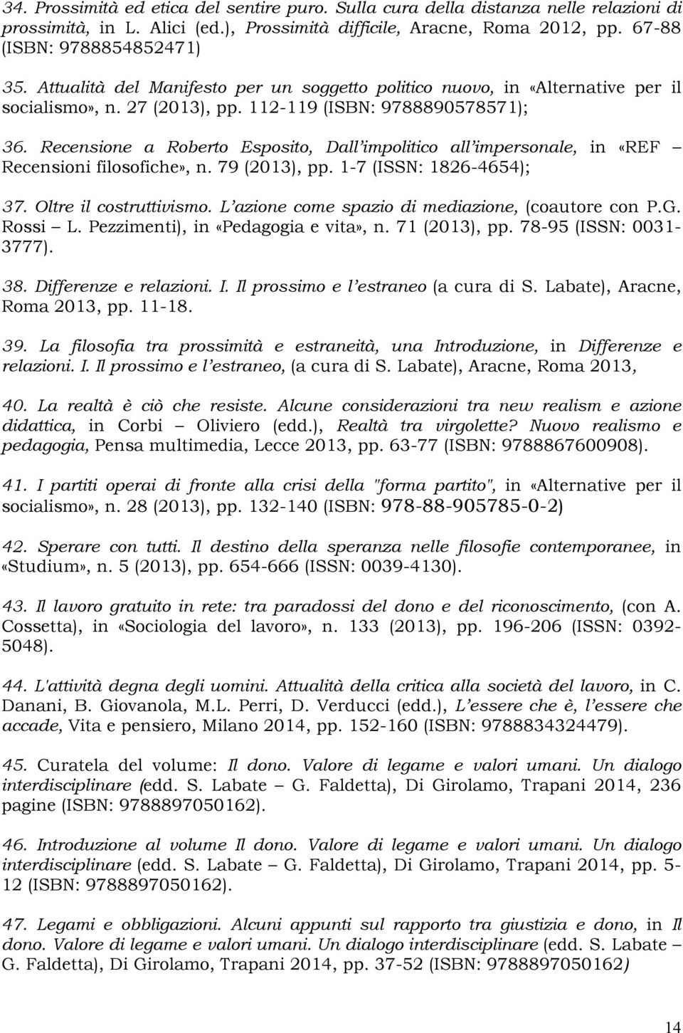 Recensione a Roberto Esposito, Dall impolitico all impersonale, in «REF Recensioni filosofiche», n. 79 (2013), pp. 1-7 (ISSN: 1826-4654); 37. Oltre il costruttivismo.