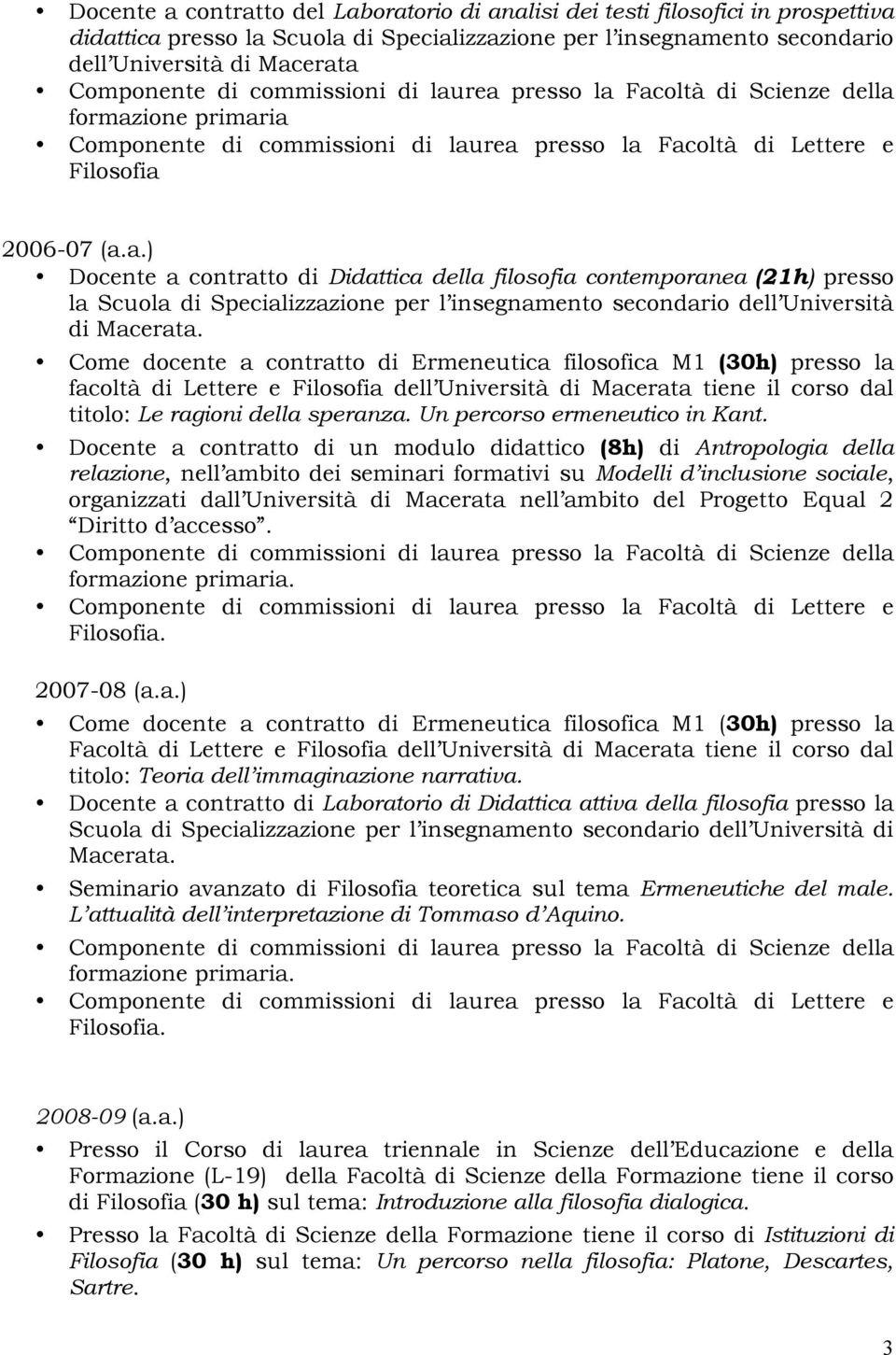 Come docente a contratto di Ermeneutica filosofica M1 (30h) presso la facoltà di Lettere e Filosofia dell Università di Macerata tiene il corso dal titolo: Le ragioni della speranza.