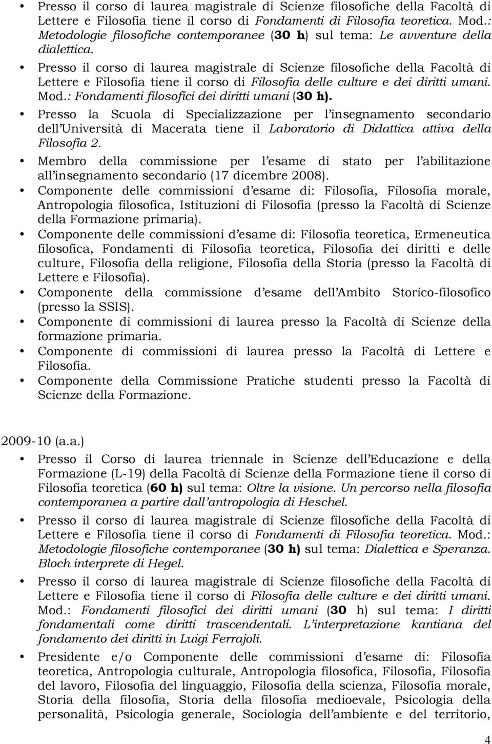 Presso il corso di laurea magistrale di Scienze filosofiche della Facoltà di Lettere e Filosofia tiene il corso di Filosofia delle culture e dei diritti umani. Mod.