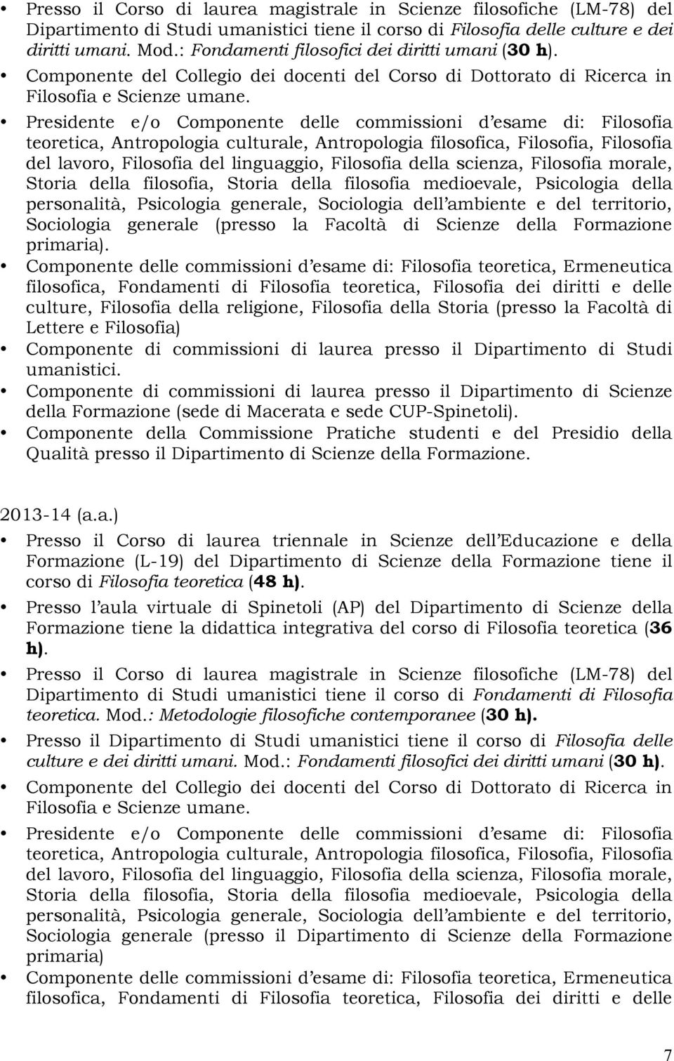 Presidente e/o Componente delle commissioni d esame di: Filosofia teoretica, Antropologia culturale, Antropologia filosofica, Filosofia, Filosofia del lavoro, Filosofia del linguaggio, Filosofia