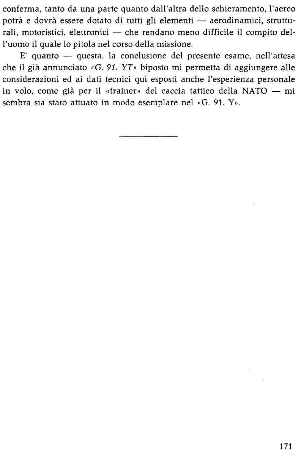 E' quanto questa, la conclusione del presente esame, nell'attesa che il già annunciato «G. 91.