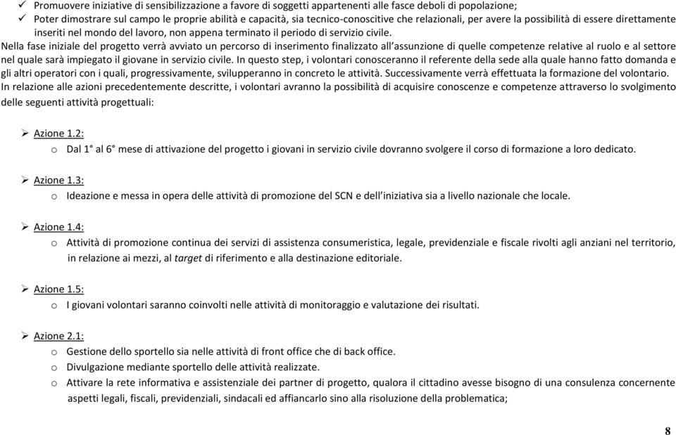 Nella fase iniziale del progetto verrà avviato un percorso di inserimento finalizzato all assunzione di quelle competenze relative al ruolo e al settore nel quale sarà impiegato il giovane in