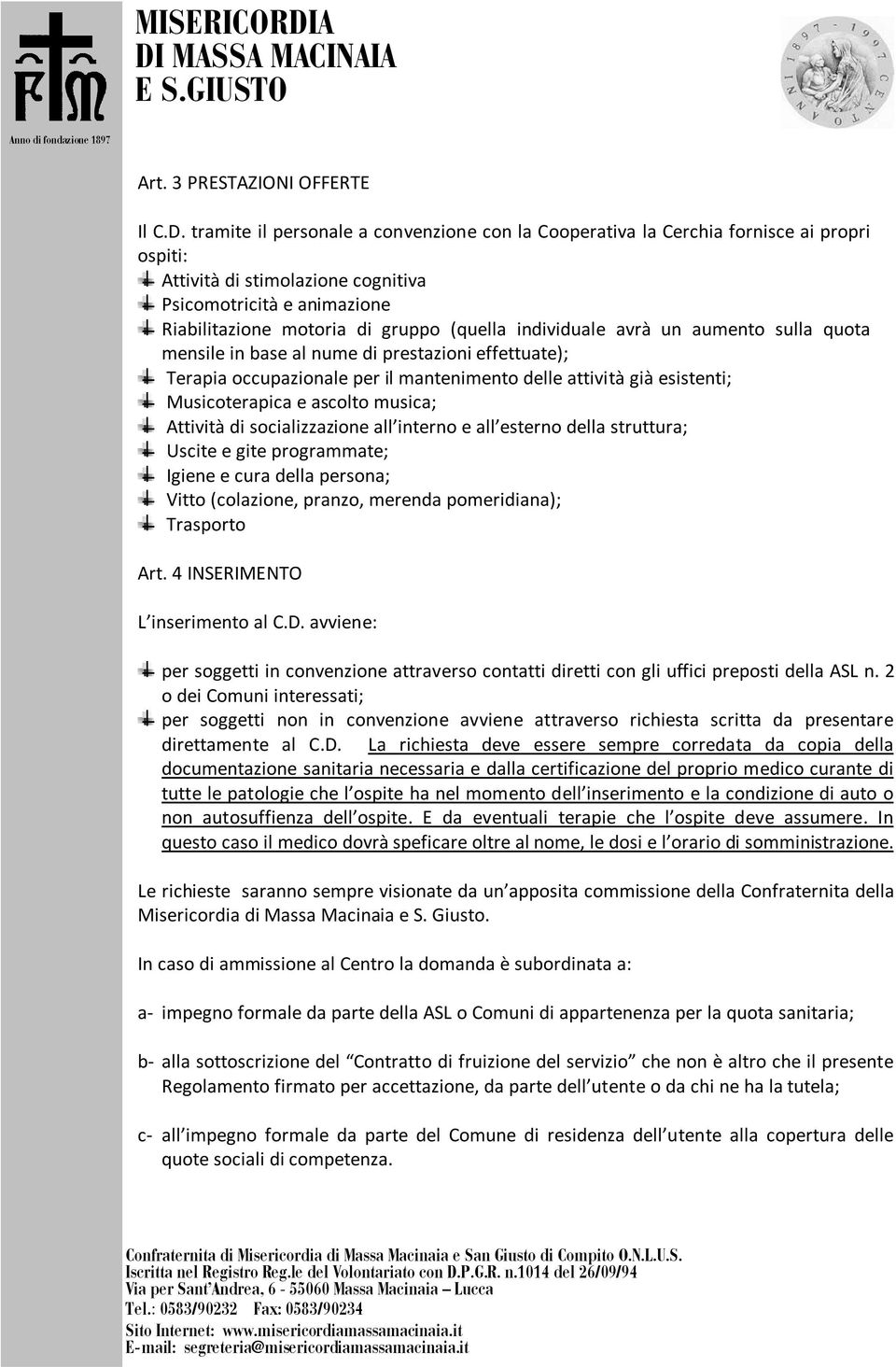 individuale avrà un aumento sulla quota mensile in base al nume di prestazioni effettuate); Terapia occupazionale per il mantenimento delle attività già esistenti; Musicoterapica e ascolto musica;