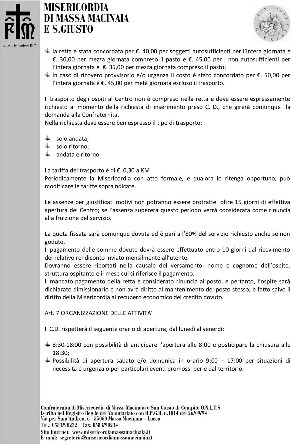 Il trasporto degli ospiti al Centro non è compreso nella retta e deve essere espressamente richiesto al momento della richiesta di inserimento preso C. D.