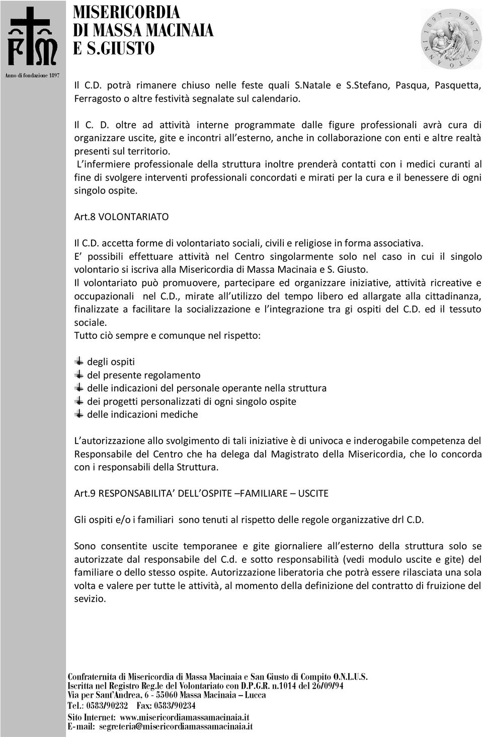 L infermiere professionale della struttura inoltre prenderà contatti con i medici curanti al fine di svolgere interventi professionali concordati e mirati per la cura e il benessere di ogni singolo