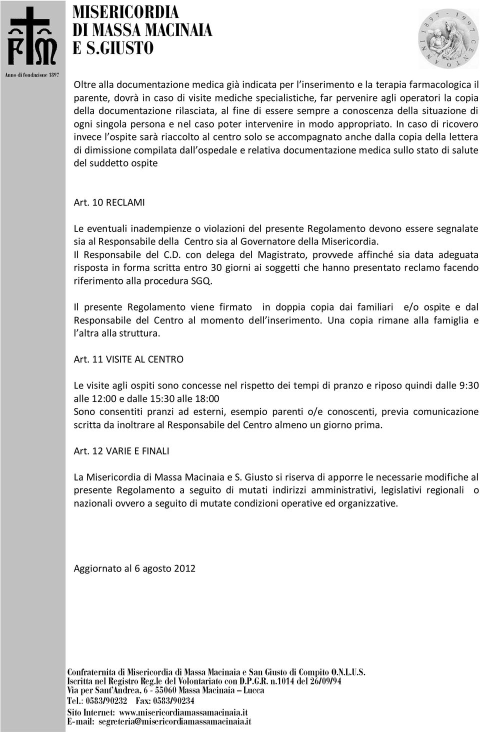 In caso di ricovero invece l ospite sarà riaccolto al centro solo se accompagnato anche dalla copia della lettera di dimissione compilata dall ospedale e relativa documentazione medica sullo stato di