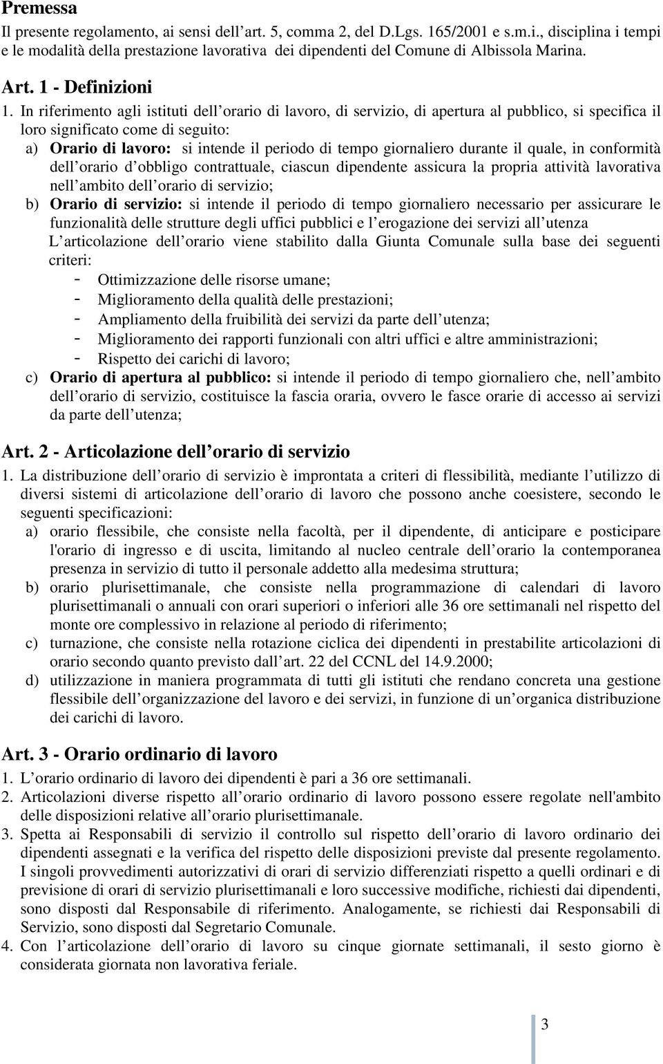 In riferimento agli istituti dell orario di lavoro, di servizio, di apertura al pubblico, si specifica il loro significato come di seguito: a) Orario di lavoro: si intende il periodo di tempo