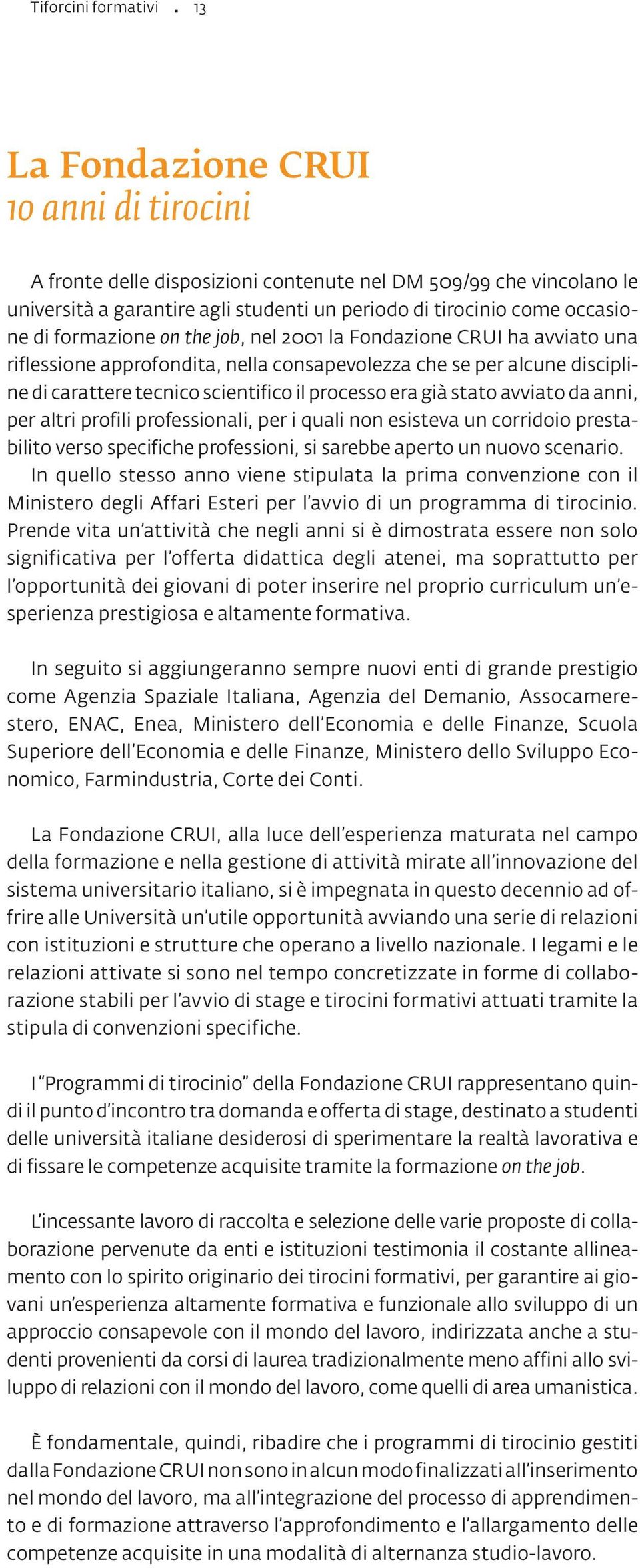 formazione on the job, nel 2001 la Fondazione CRUI ha avviato una riflessione approfondita, nella consapevolezza che se per alcune discipline di carattere tecnico scientifico il processo era già