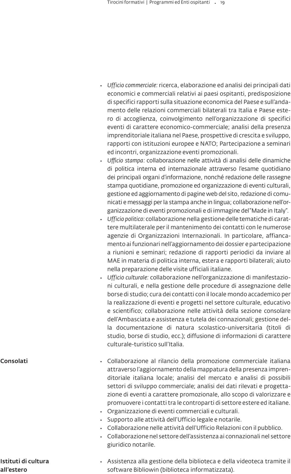 Paese e sull andamento delle relazioni commerciali bilaterali tra Italia e Paese estero di accoglienza, coinvolgimento nell organizzazione di specifici eventi di carattere economico-commerciale;