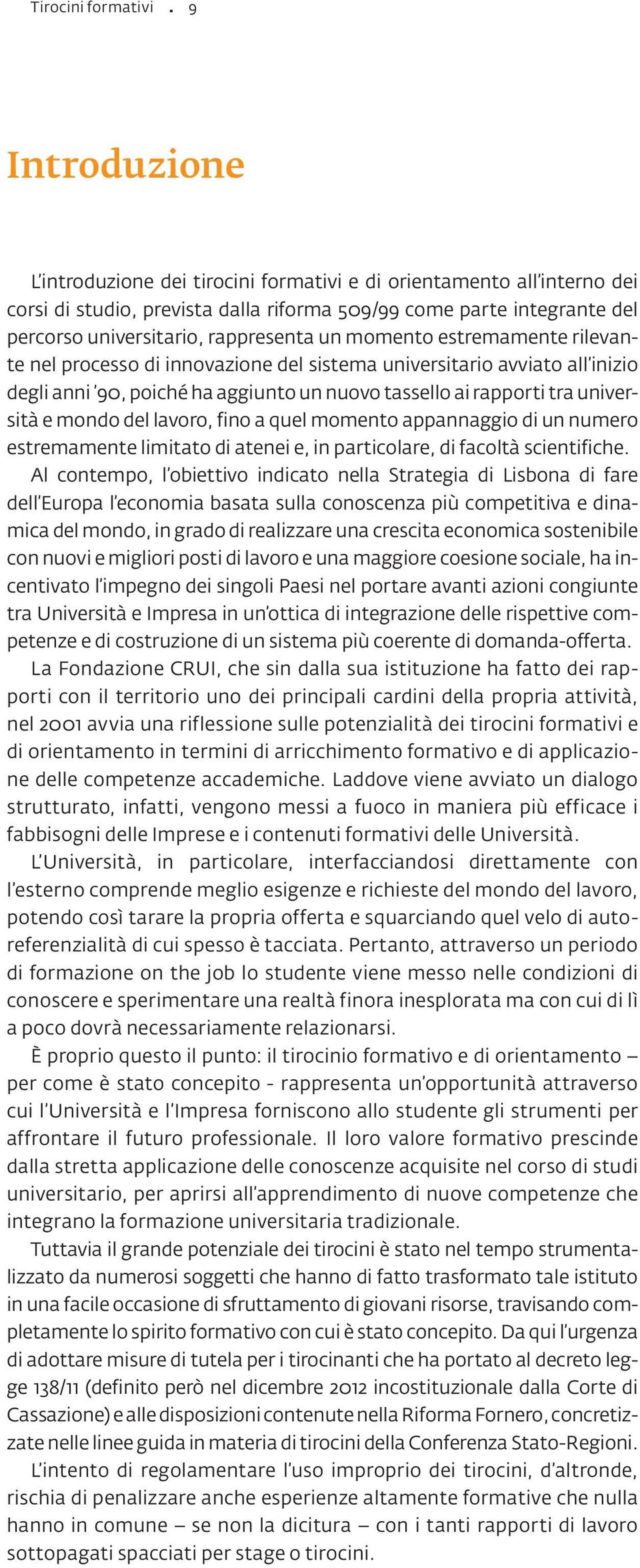 momento estremamente rilevante nel processo di innovazione del sistema universitario avviato all inizio degli anni 90, poiché ha aggiunto un nuovo tassello ai rapporti tra università e mondo del