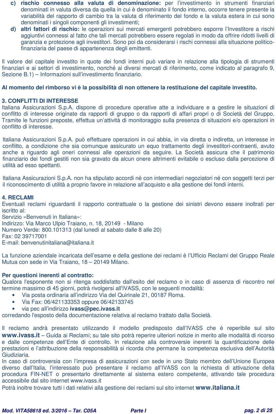 sui mercati emergenti potrebbero esporre l Investitore a rischi aggiuntivi connessi al fatto che tali mercati potrebbero essere regolati in modo da offrire ridotti livelli di garanzia e protezione